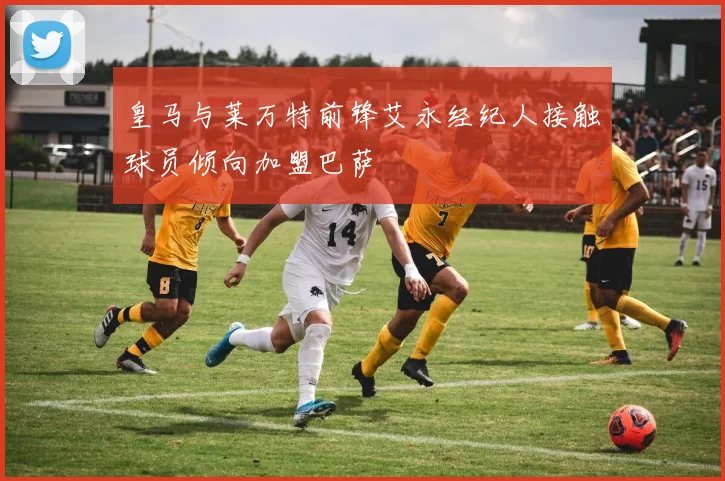 皇马与莱万特前锋艾永经纪人接触球员倾向加盟巴萨