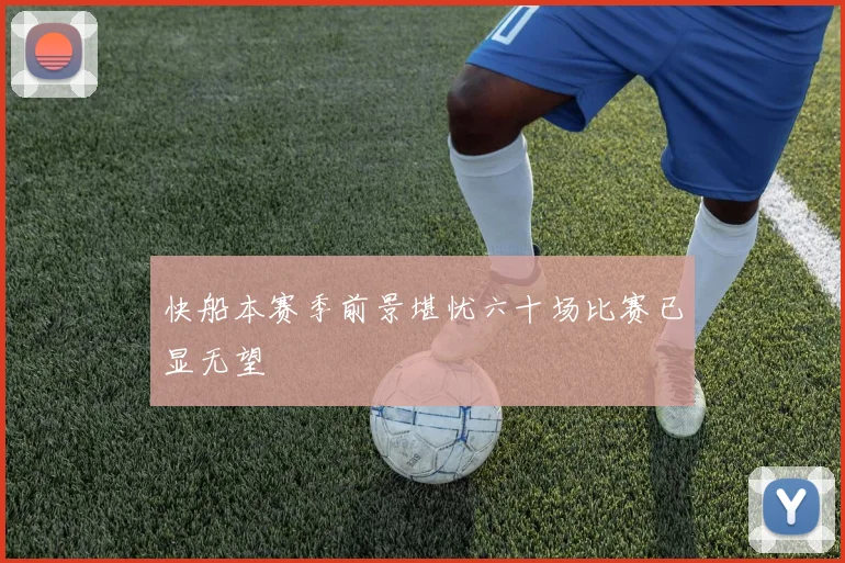 快船本赛季前景堪忧六十场比赛已显无望