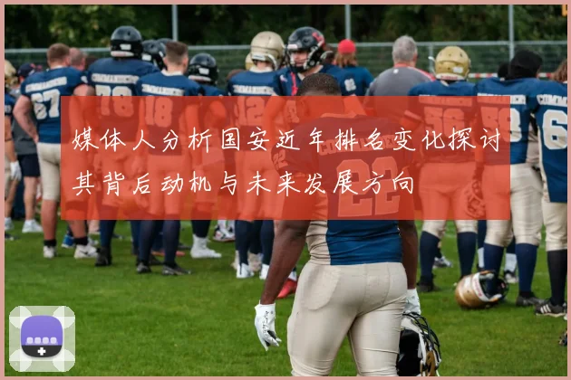 媒体人分析国安近年排名变化探讨其背后动机与未来发展方向